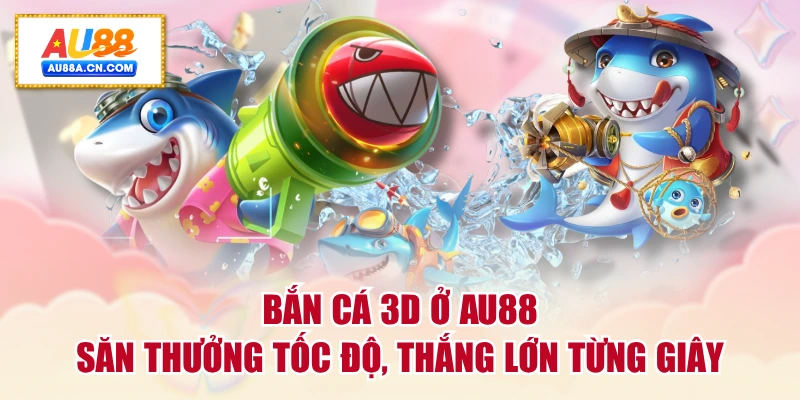 ban-ca-3d-o-au88-san-thuong-toc-do-thang-lon-tung-giay