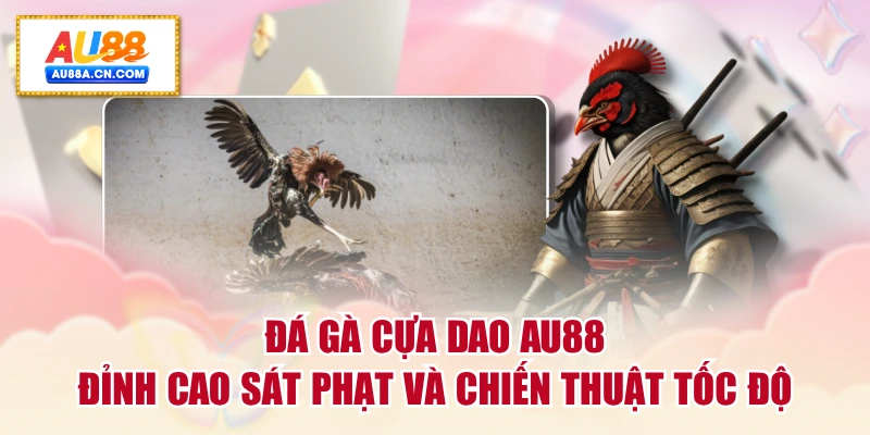da-ga-cua-dao-au88-dinh-cao-sat-phat-va-chien-thuat-toc-do