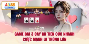 game-bai-3-cay-an-tien-cuc-nhanh-cuoc-manh-la-trung-lon