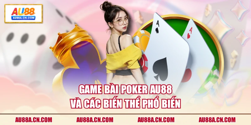 game-bai-poker-au88-va-cac-bien-the-pho-bien