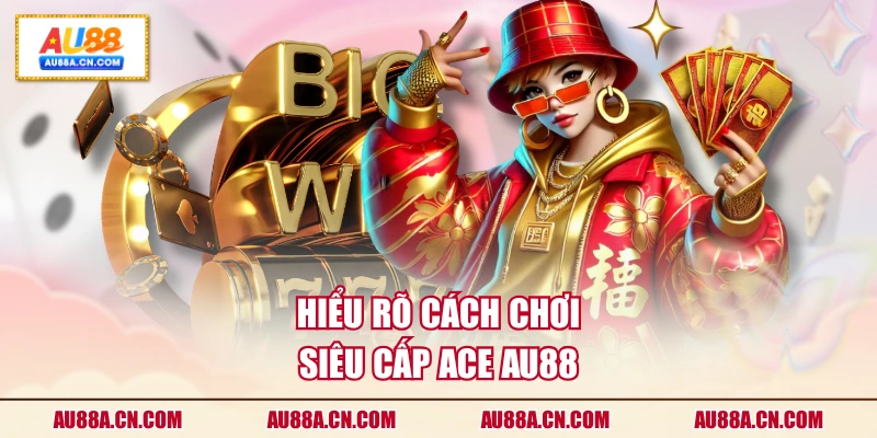hieu-ro-cach-choi-sieu-cap-ace-au88