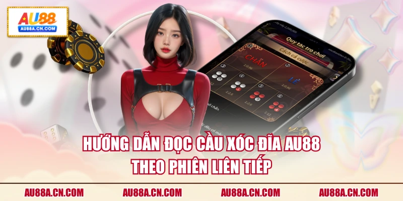 huong-dan-doc-cau-xoc-dia-au88-theo-phien-lien-tiep