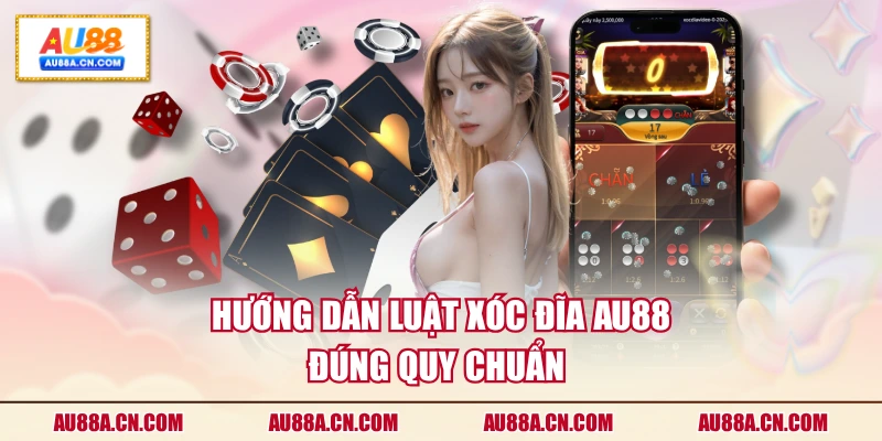 huong-dan-luat-xoc-dia-au88-dung-quy-chuan