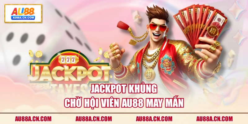 jackpot-khung-cho-hoi-vien-au88-may-man