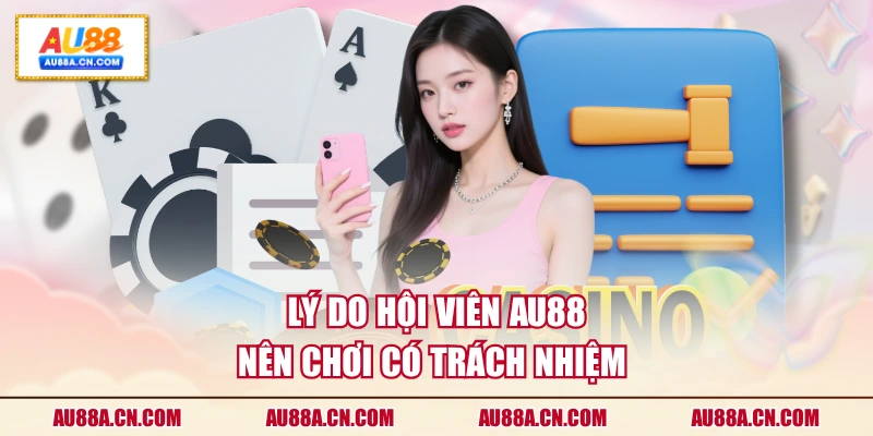ly-do-hoi-vien-au88-nen-choi-co-trach-nhiem