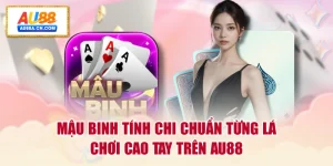 mau-binh-tinh-chi-chuan-tung-la-choi-cao-tay-tren-au88