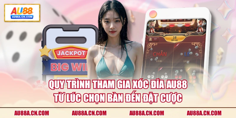 quy-trinh-tham-gia-xoc-dia-au88-tu-luc-chon-ban-den-dat-cuoc