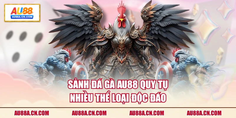 sanh-da-ga-au88-quy-tu-nhieu-the-loai-doc-dao