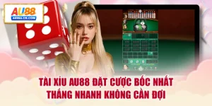 tai-xiu-au88-dat-cuoc-boc-nhat-thang-nhanh-khong-can-doi